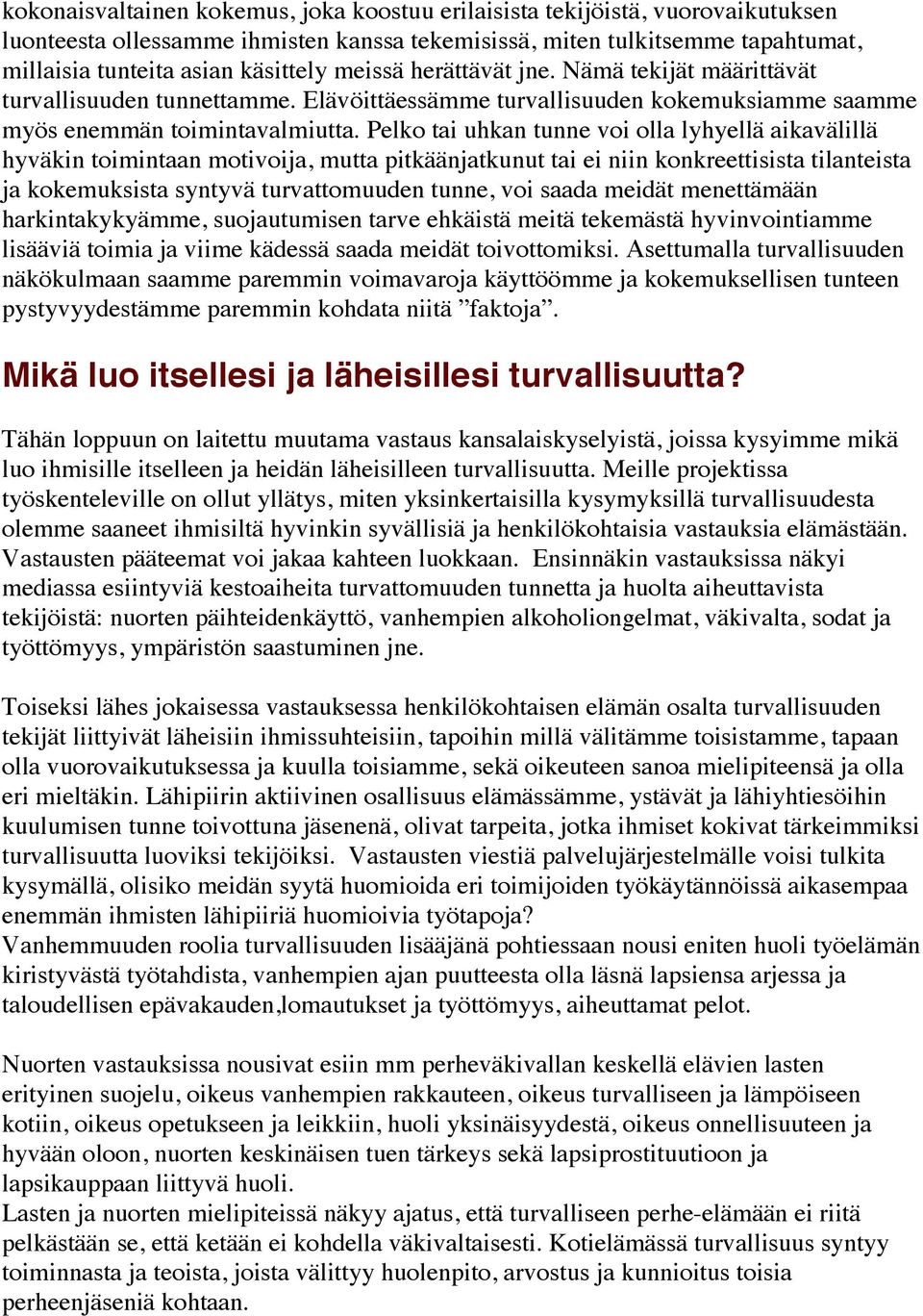 Pelko tai uhkan tunne voi olla lyhyellä aikavälillä hyväkin toimintaan motivoija, mutta pitkäänjatkunut tai ei niin konkreettisista tilanteista ja kokemuksista syntyvä turvattomuuden tunne, voi saada