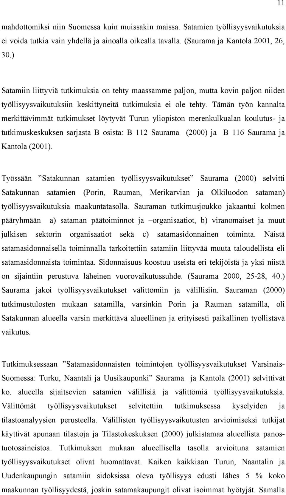 Tämän työn kannalta merkittävimmät tutkimukset löytyvät Turun yliopiston merenkulkualan koulutus- ja tutkimuskeskuksen sarjasta B osista: B 112 Saurama (2000) ja B 116 Saurama ja Kantola (2001).