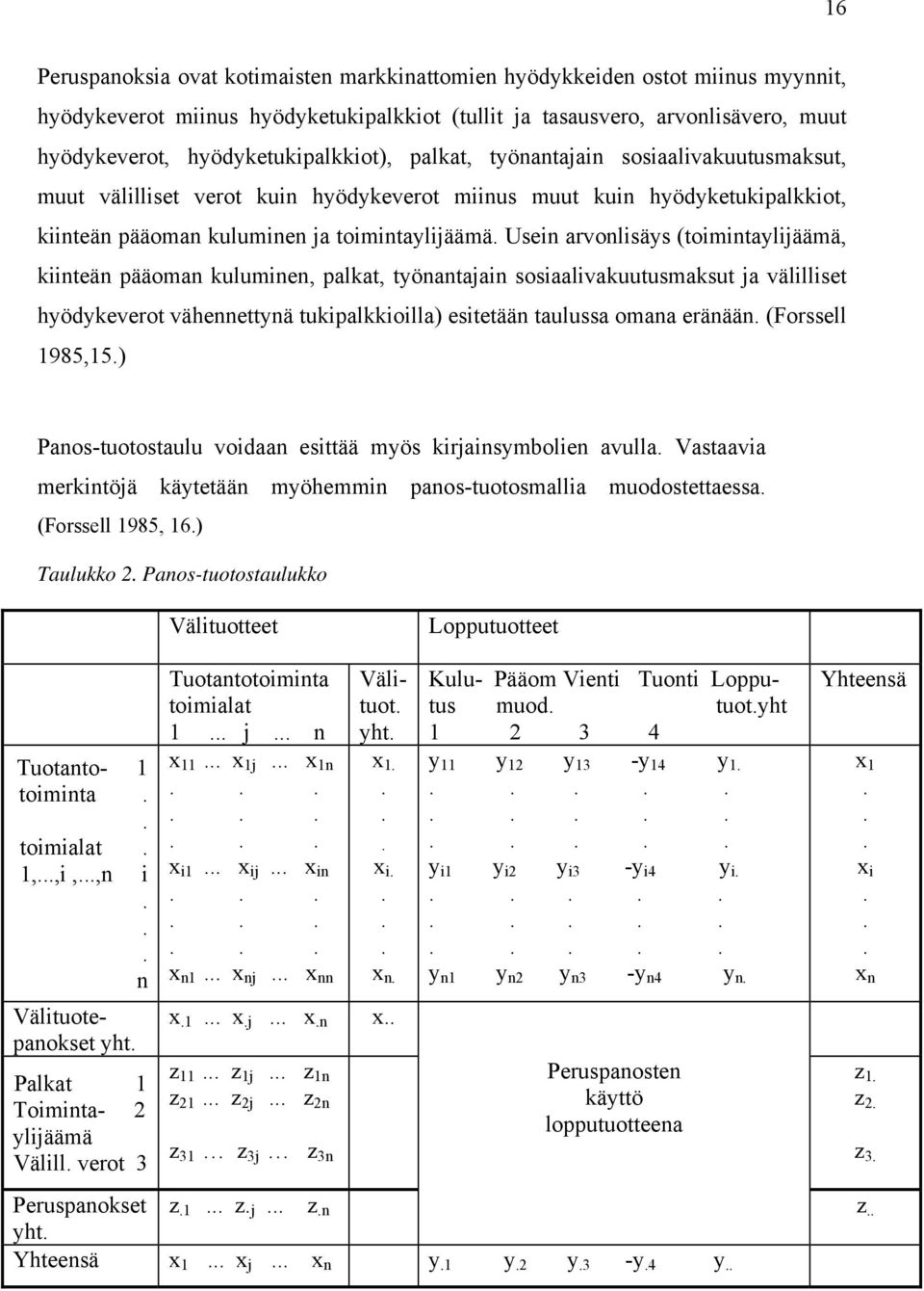 Usein arvonlisäys (toimintaylijäämä, kiinteän pääoman kuluminen, palkat, työnantajain sosiaalivakuutusmaksut ja välilliset hyödykeverot vähennettynä tukipalkkioilla) esitetään taulussa omana eränään.