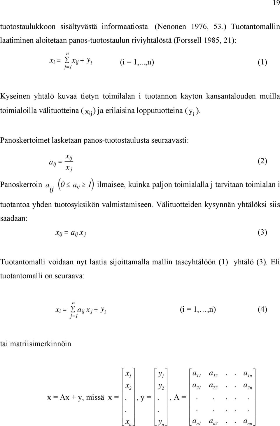 Panoskertoimet lasketaan panos-tuotostaulusta seuraavasti: xij aij = (2) x j Panoskerroin a (0 aij 1 ij ) ilmaisee, kuinka paljon toimialalla j tarvitaan toimialan i tuotantoa yhden tuotosyksikön