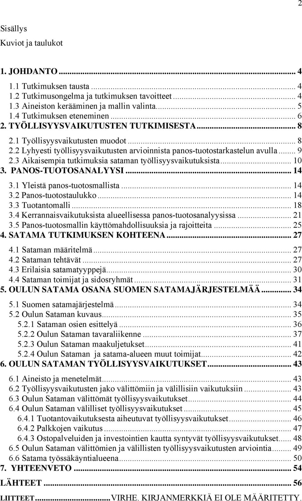 3 Aikaisempia tutkimuksia sataman työllisyysvaikutuksista... 10 3. PANOS-TUOTOSANALYYSI... 14 3.1 Yleistä panos-tuotosmallista... 14 3.2 Panos-tuotostaulukko... 14 3.3 Tuotantomalli... 18 3.