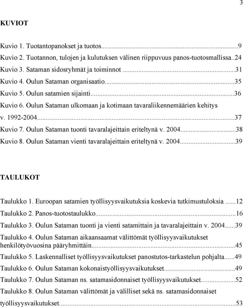 Oulun Sataman tuonti tavaralajeittain eriteltynä v. 2004...38 Kuvio 8. Oulun Sataman vienti tavaralajeittain eriteltynä v. 2004...39 TAULUKOT Taulukko 1.