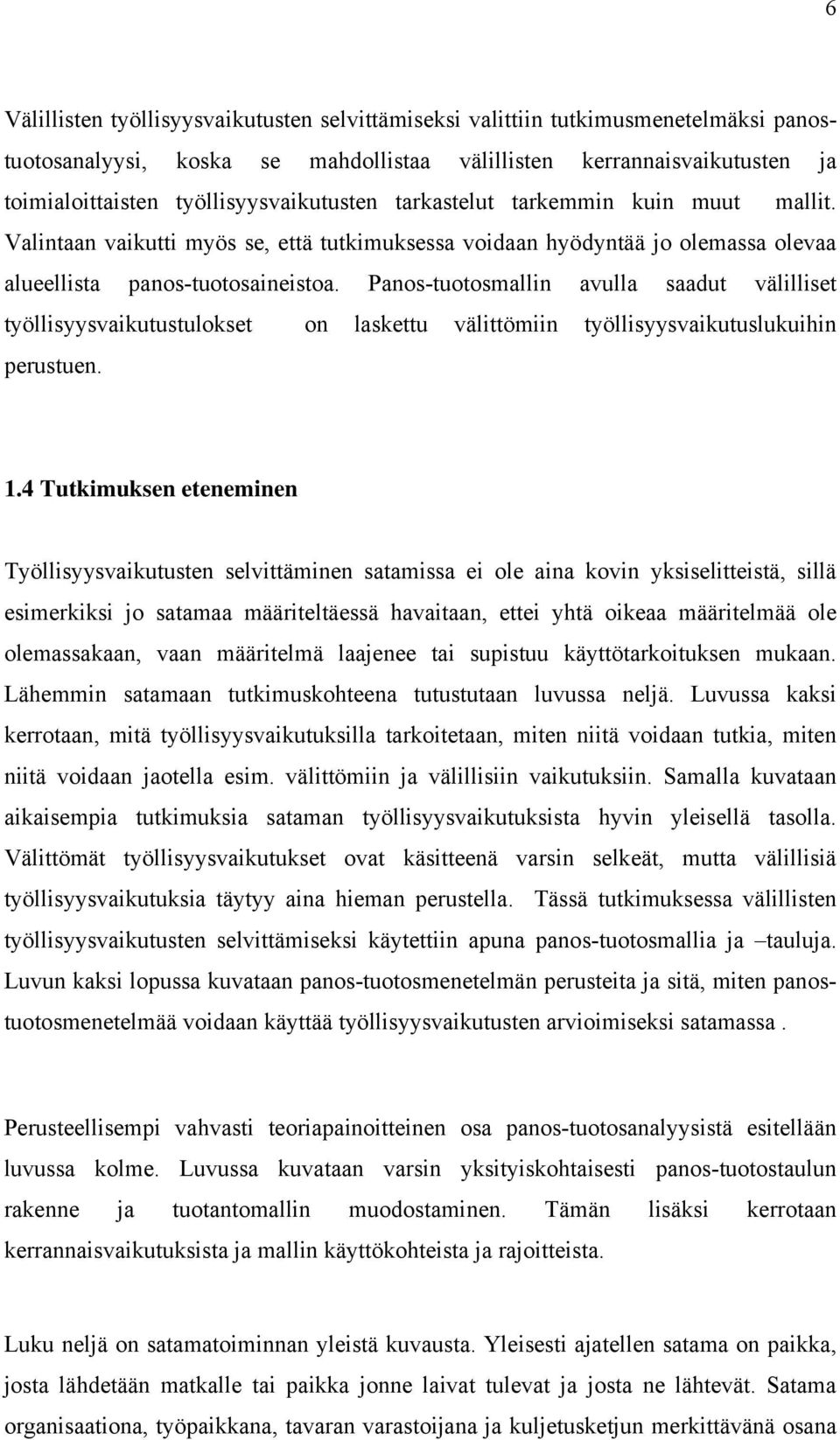 Panos-tuotosmallin avulla saadut välilliset työllisyysvaikutustulokset on laskettu välittömiin työllisyysvaikutuslukuihin perustuen. 1.