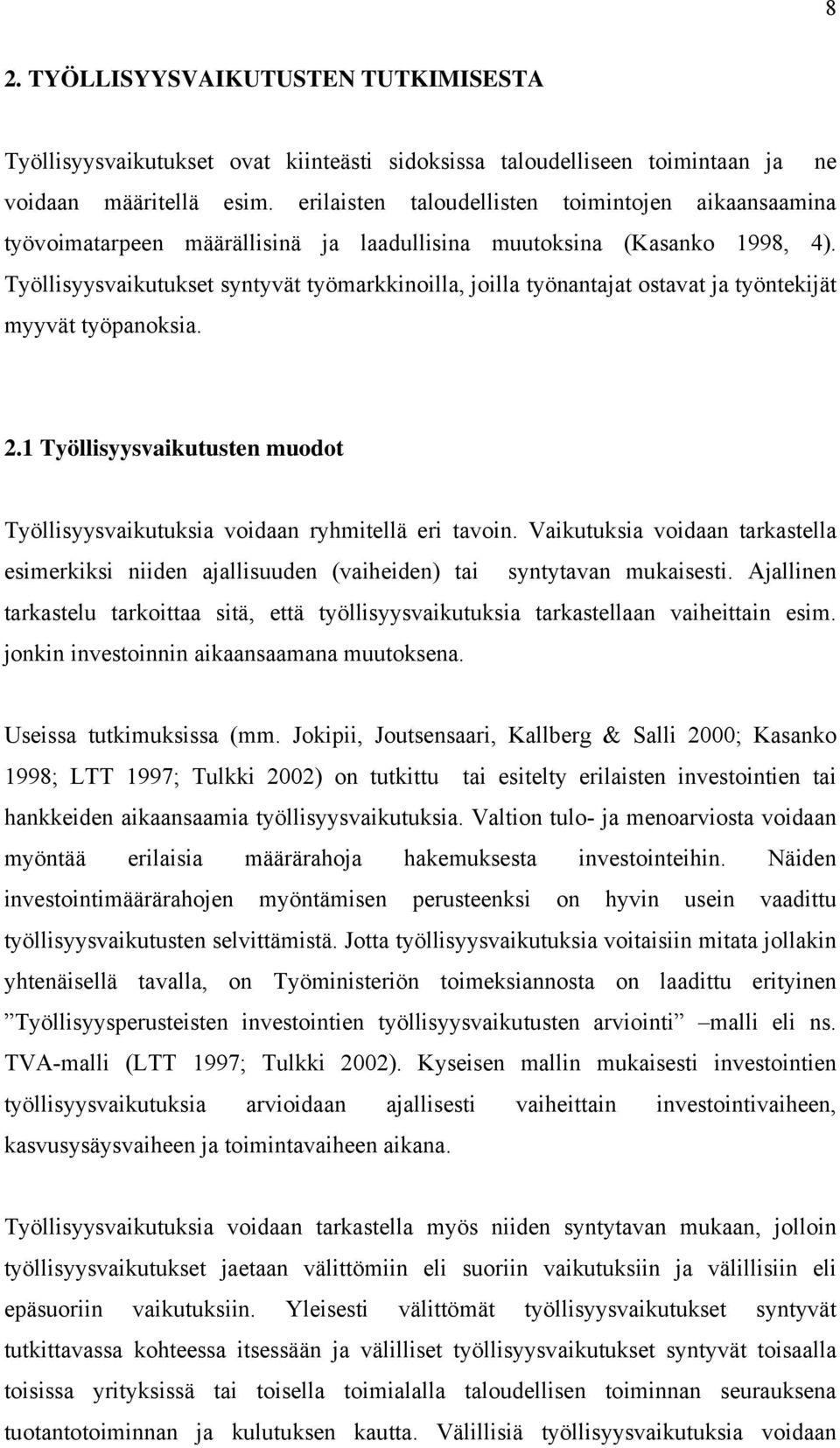 Työllisyysvaikutukset syntyvät työmarkkinoilla, joilla työnantajat ostavat ja työntekijät myyvät työpanoksia. 2.1 Työllisyysvaikutusten muodot Työllisyysvaikutuksia voidaan ryhmitellä eri tavoin.