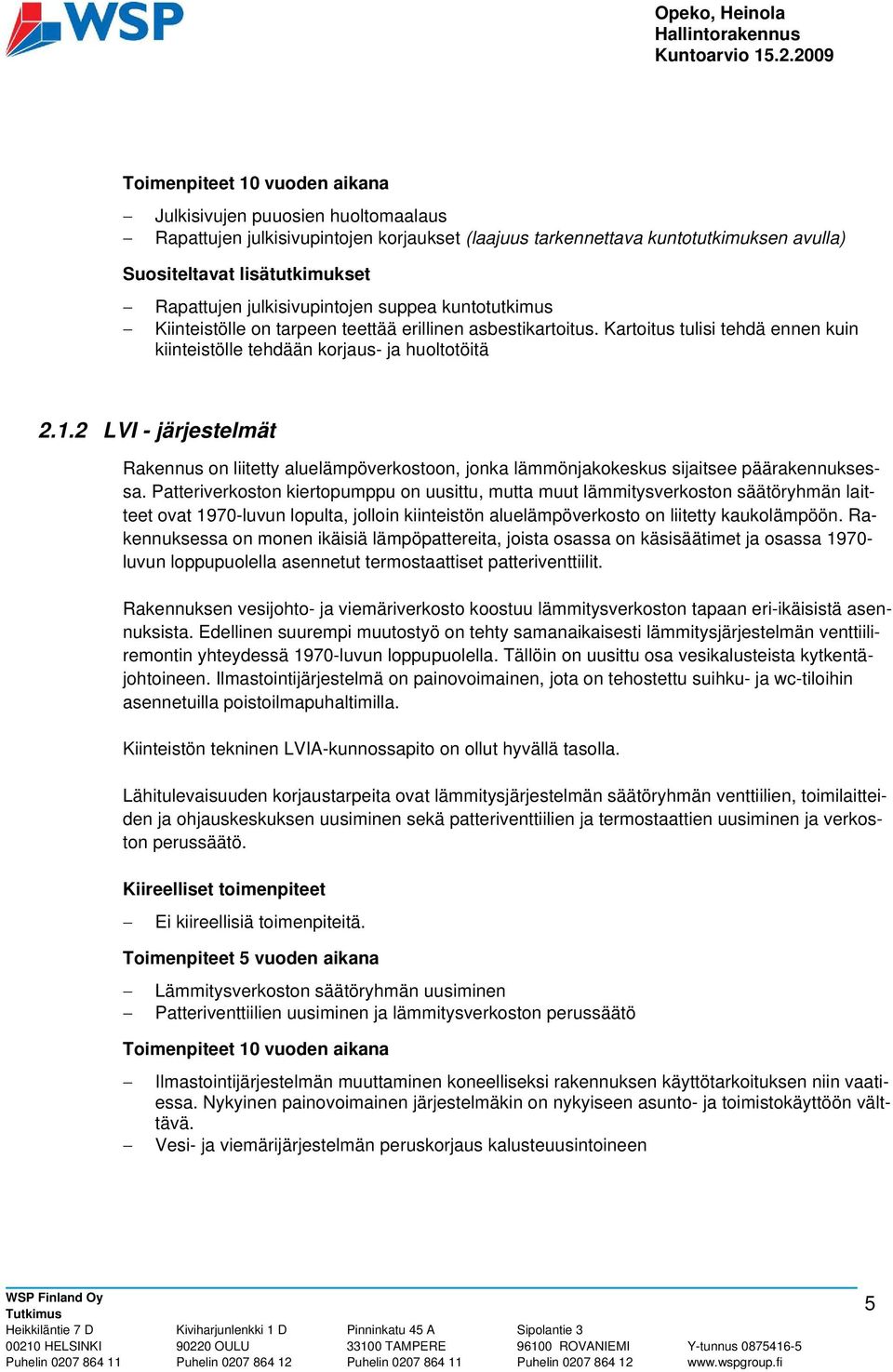 2 LVI - järjestelmät Rakennus on liitetty aluelämpöverkostoon, jonka lämmönjakokeskus sijaitsee päärakennuksessa.