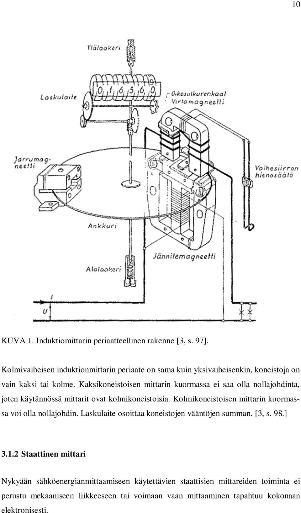 Kaksikoneistoisen mittarin kuormassa ei saa olla nollajohdinta, joten käytännössä mittarit ovat kolmikoneistoisia.