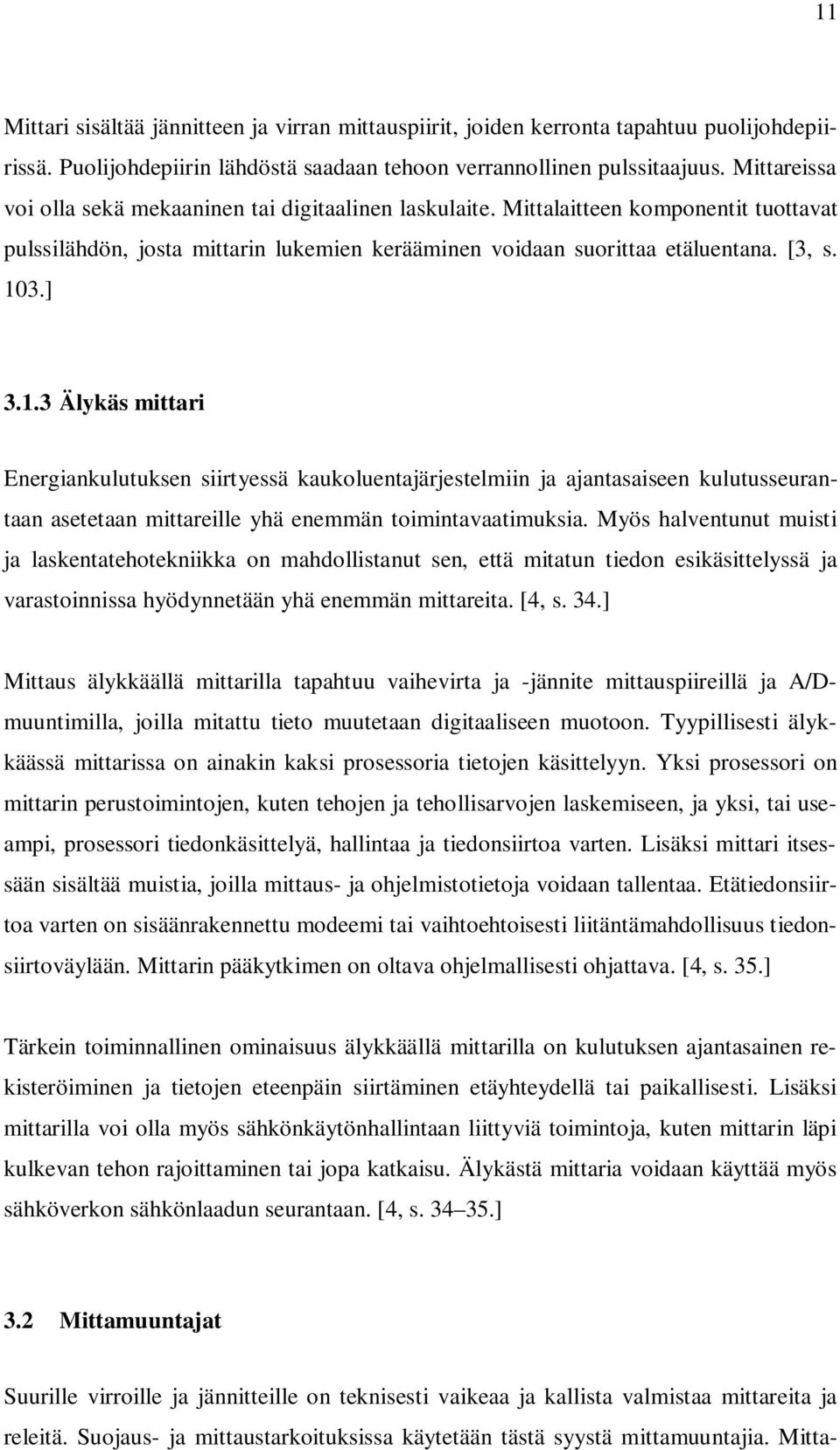 3.] 3.1.3 Älykäs mittari Energiankulutuksen siirtyessä kaukoluentajärjestelmiin ja ajantasaiseen kulutusseurantaan asetetaan mittareille yhä enemmän toimintavaatimuksia.