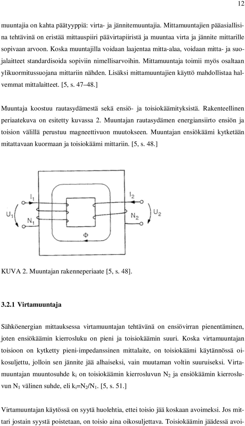 Lisäksi mittamuuntajien käyttö mahdollistaa halvemmat mittalaitteet. [5, s. 47 48.] Muuntaja koostuu rautasydämestä sekä ensiö- ja toisiokäämityksistä.