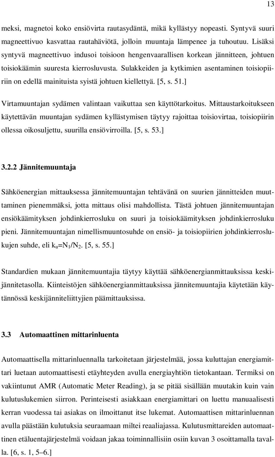 Sulakkeiden ja kytkimien asentaminen toisiopiiriin on edellä mainituista syistä johtuen kiellettyä. [5, s. 51.] Virtamuuntajan sydämen valintaan vaikuttaa sen käyttötarkoitus.