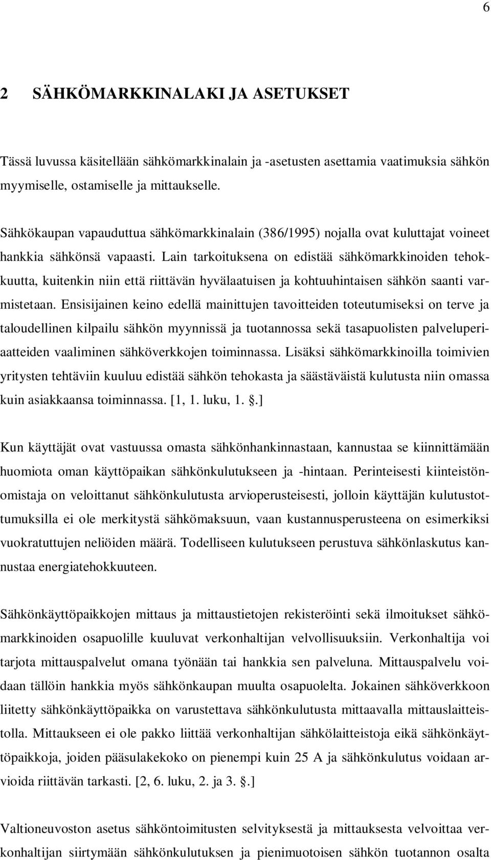 Lain tarkoituksena on edistää sähkömarkkinoiden tehokkuutta, kuitenkin niin että riittävän hyvälaatuisen ja kohtuuhintaisen sähkön saanti varmistetaan.