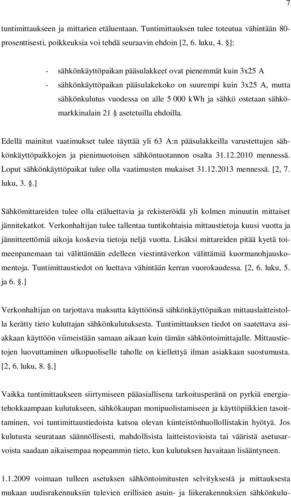 sähkömarkkinalain 21 asetetuilla ehdoilla. Edellä mainitut vaatimukset tulee täyttää yli 63 A:n pääsulakkeilla varustettujen sähkönkäyttöpaikkojen ja pienimuotoisen sähköntuotannon osalta 31.12.