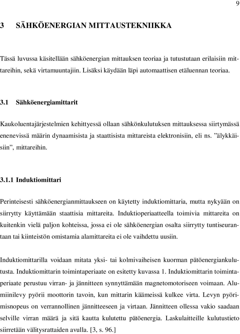 1 Sähköenergiamittarit Kaukoluentajärjestelmien kehittyessä ollaan sähkönkulutuksen mittauksessa siirtymässä enenevissä määrin dynaamisista ja staattisista mittareista elektronisiin, eli ns.