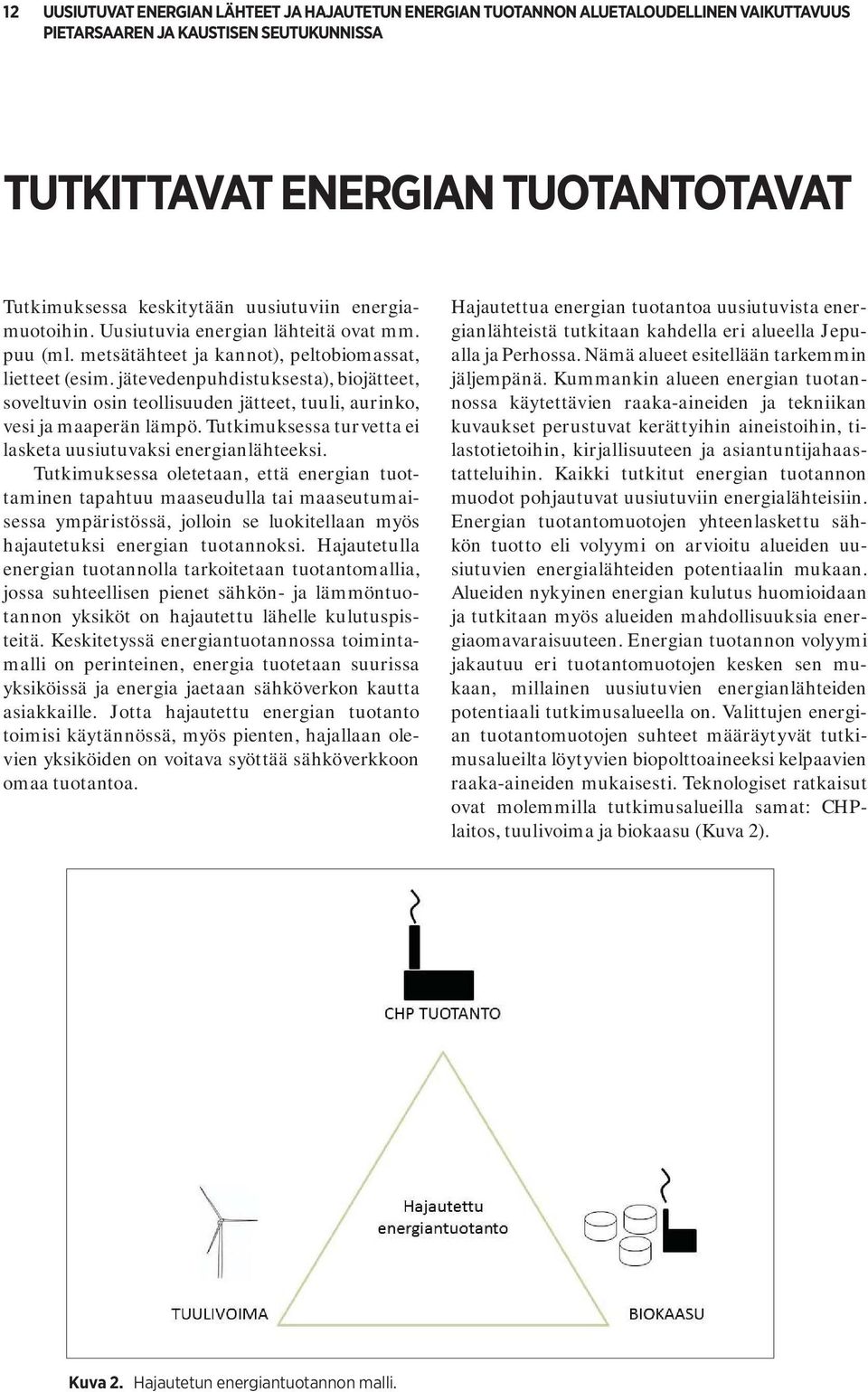 jätevedenpuhdistuksesta), biojätteet, soveltuvin osin teollisuuden jätteet, tuuli, aurinko, vesi ja maaperän lämpö. Tutkimuksessa turvetta ei lasketa uusiutuvaksi energianlähteeksi.