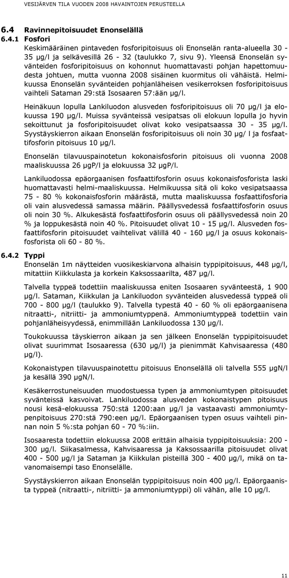 Helmikuussa Enonselän syvänteiden pohjanläheisen vesikerroksen fosforipitoisuus vaihteli Sataman 29:stä Isosaaren 57:ään µg/l.