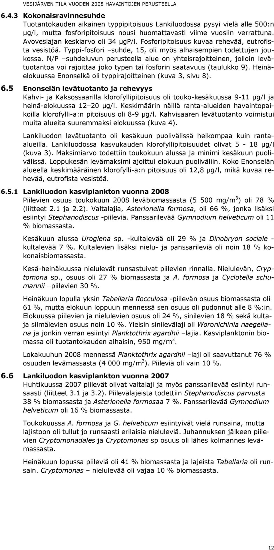 N/P suhdeluvun perusteella alue on yhteisrajoitteinen, jolloin levätuotantoa voi rajoittaa joko typen tai fosforin saatavuus (taulukko 9).