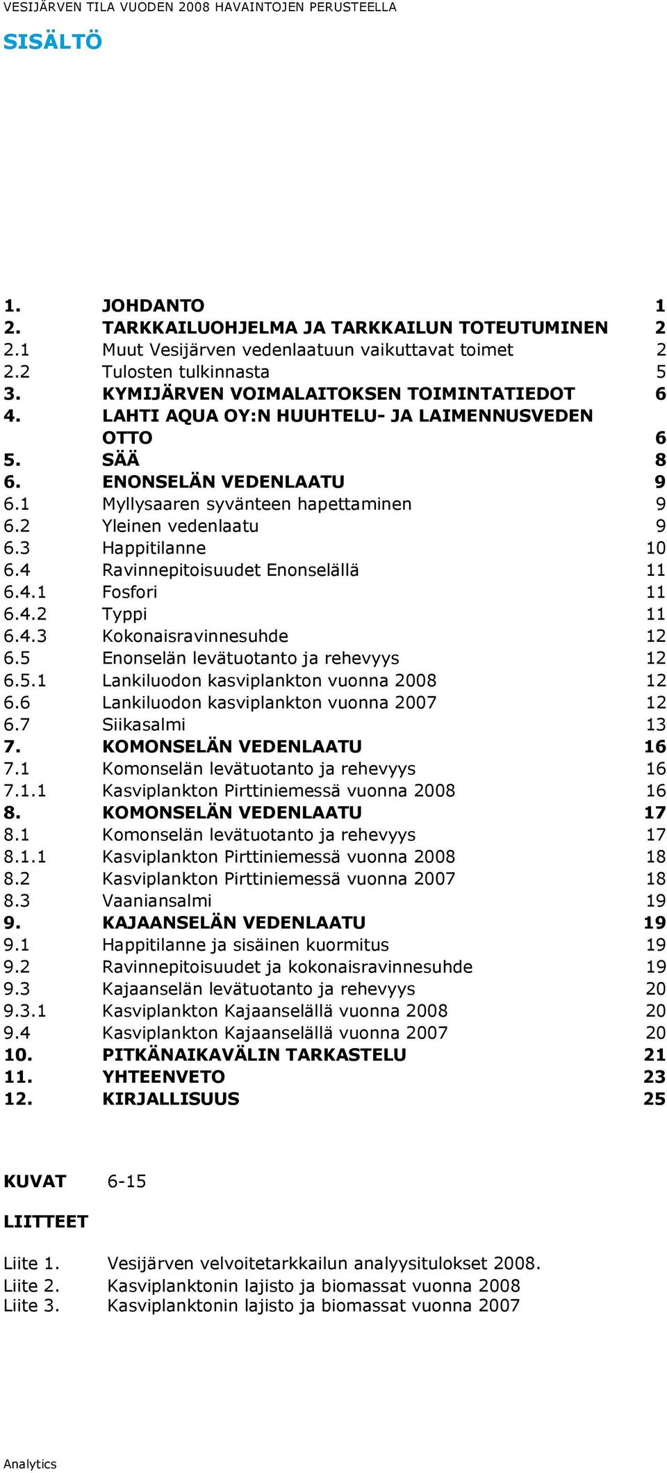 4 Ravinnepitoisuudet Enonselällä 11 6.4.1 Fosfori 11 6.4.2 Typpi 11 6.4.3 Kokonaisravinnesuhde 12 6.5 Enonselän levätuotanto ja rehevyys 12 6.5.1 Lankiluodon kasviplankton vuonna 2008 12 6.