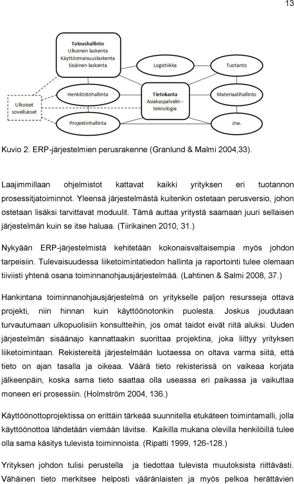 (Tiirikainen 2010, 31.) Nykyään ERP-järjestelmistä kehitetään kokonaisvaltaisempia myös johdon tarpeisiin.