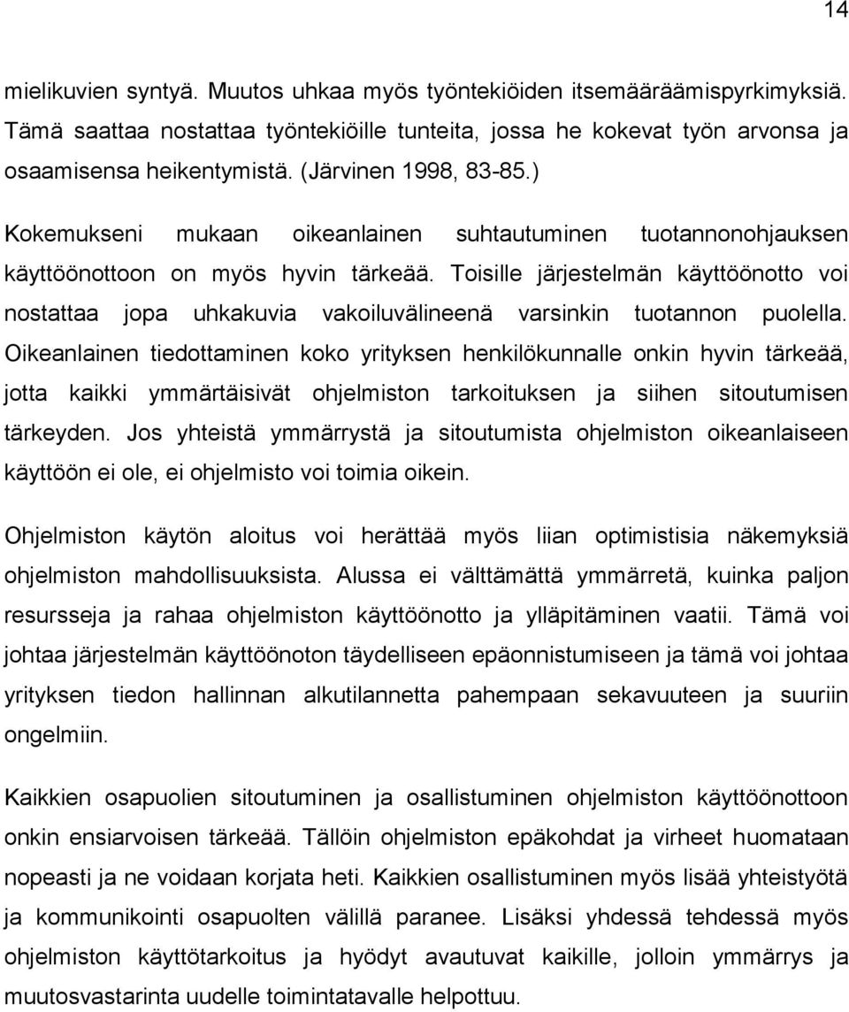 Toisille järjestelmän käyttöönotto voi nostattaa jopa uhkakuvia vakoiluvälineenä varsinkin tuotannon puolella.