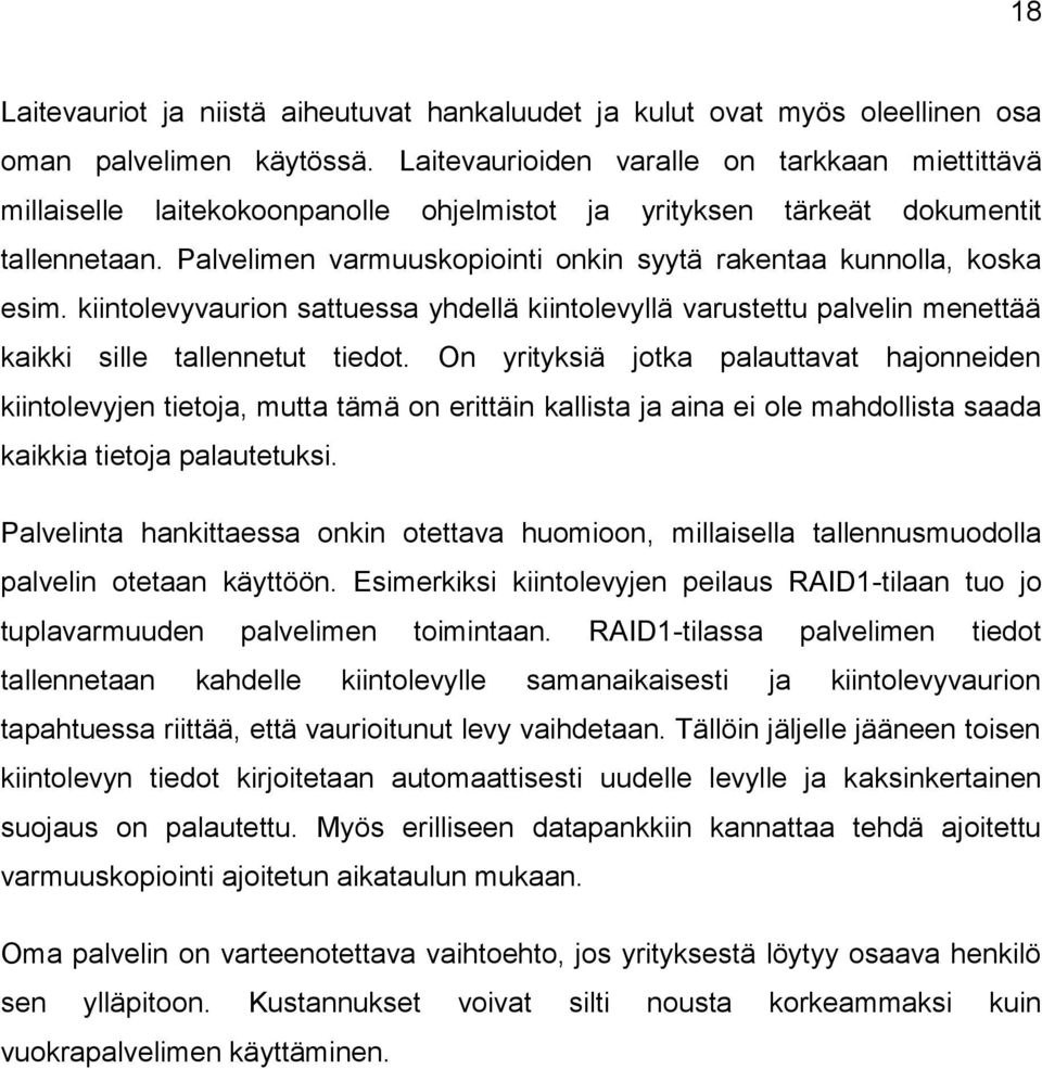 Palvelimen varmuuskopiointi onkin syytä rakentaa kunnolla, koska esim. kiintolevyvaurion sattuessa yhdellä kiintolevyllä varustettu palvelin menettää kaikki sille tallennetut tiedot.