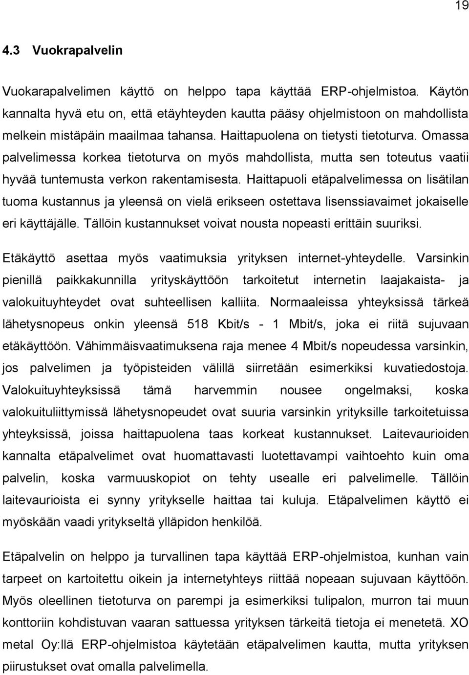 Omassa palvelimessa korkea tietoturva on myös mahdollista, mutta sen toteutus vaatii hyvää tuntemusta verkon rakentamisesta.