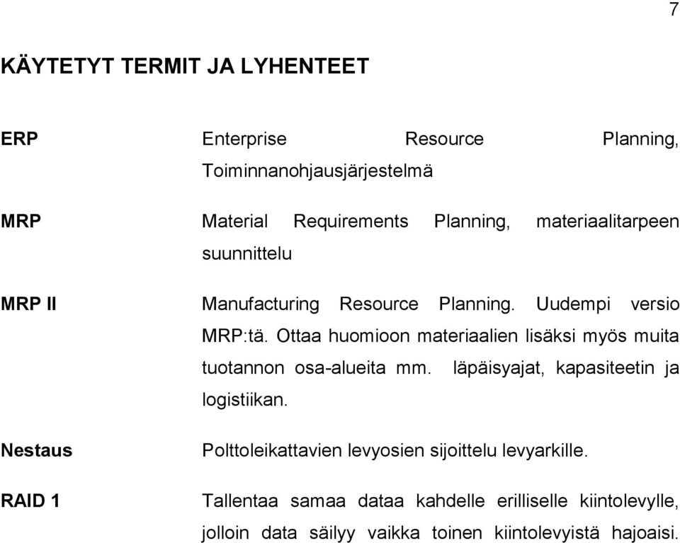 Ottaa huomioon materiaalien lisäksi myös muita tuotannon osa-alueita mm. läpäisyajat, kapasiteetin ja logistiikan.