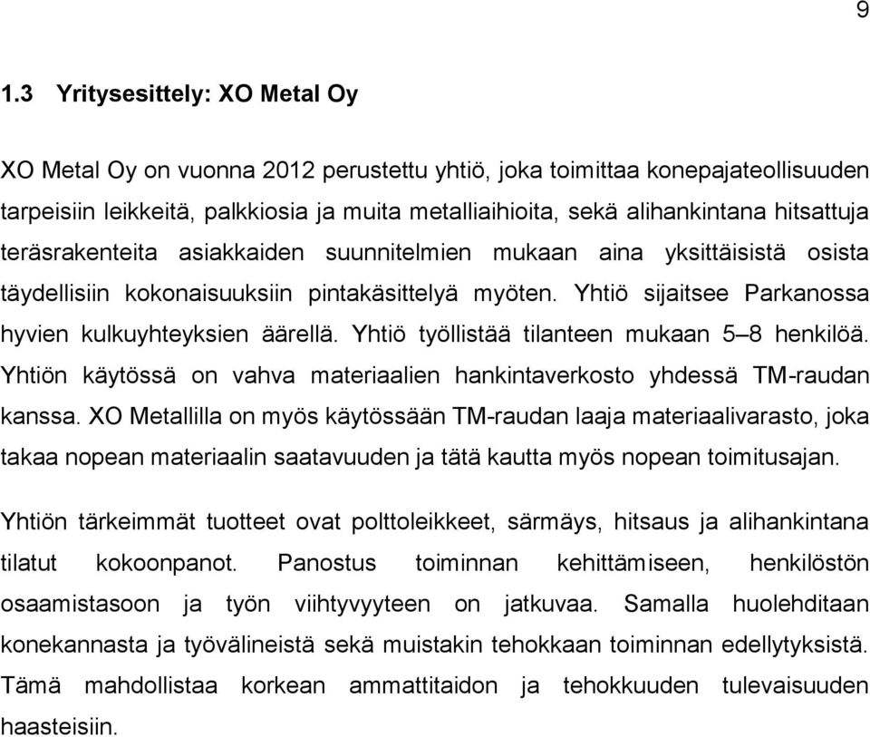 Yhtiö työllistää tilanteen mukaan 5 8 henkilöä. Yhtiön käytössä on vahva materiaalien hankintaverkosto yhdessä TM-raudan kanssa.