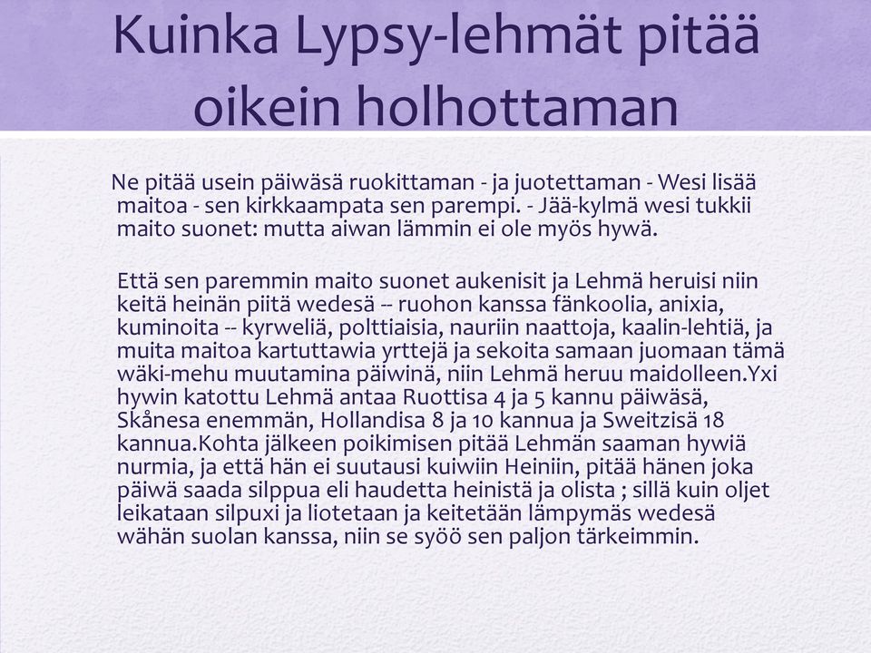 Että sen paremmin maito suonet aukenisit ja Lehmä heruisi niin keitä heinän piitä wedesä -- ruohon kanssa fänkoolia, anixia, kuminoita -- kyrweliä, polttiaisia, nauriin naattoja, kaalin-lehtiä, ja