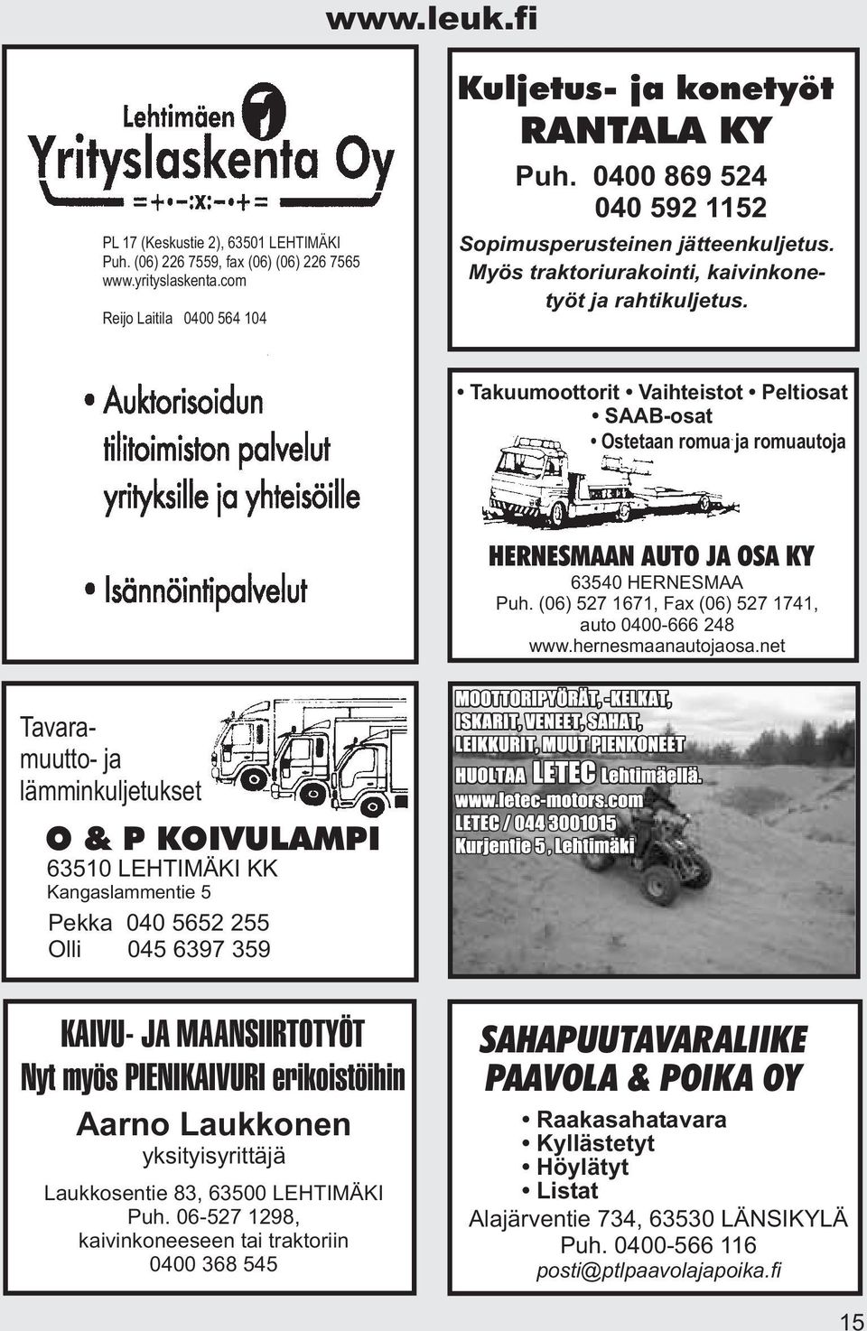 Takuumoottorit Vaihteistot Peltiosat SAAB-osat Ostetaan romua ja romuautoja HERNESMAAN AUTO JA OSA KY 63540 HERNESMAA Puh. (06) 527 1671, Fax (06) 527 1741, auto 0400-666 248 www.hernesmaanautojaosa.