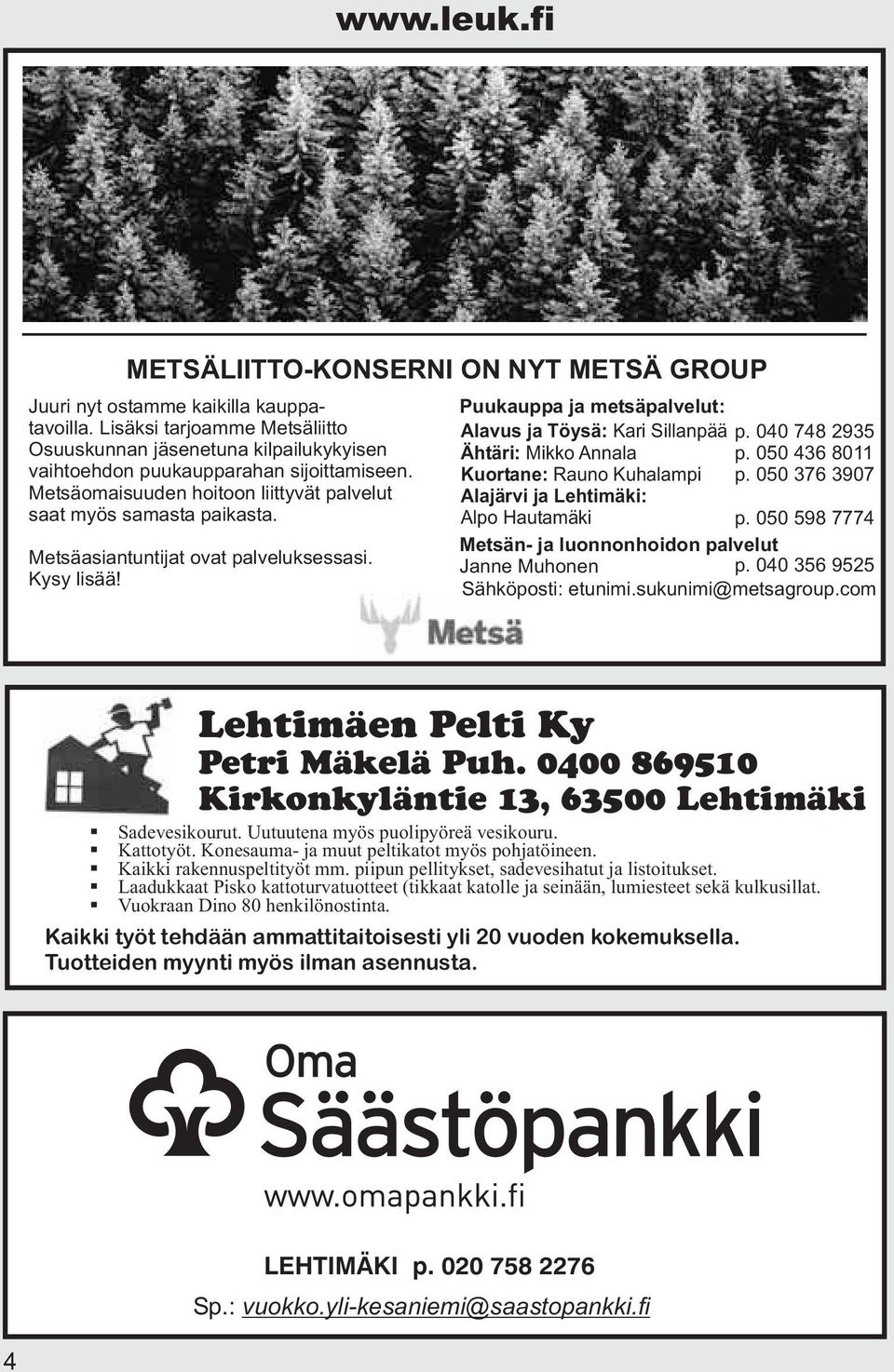 040 748 2935 Ähtäri: Mikko Annala p. 050 436 8011 Kuortane: Rauno Kuhalampi p. 050 376 3907 Alajärvi ja Lehtimäki: Alpo Hautamäki p. 050 598 7774 Metsän- ja luonnonhoidon palvelut Janne Muhonen p.