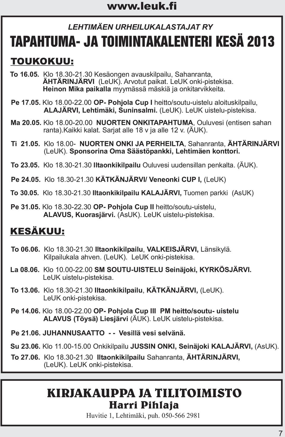 LeUK uistelu-pistekisa. Ma 20.05. Klo 18.00-20.00 NUORTEN ONKITAPAHTUMA, Ouluvesi (entisen sahan ranta).kaikki kalat. Sarjat alle 18 v ja alle 12 v. (ÄUK). Ti 21.05. Klo 18.00- NUORTEN ONKI JA PERHEILTA, Sahanranta, ÄHTÄRINJÄRVI (LeUK).