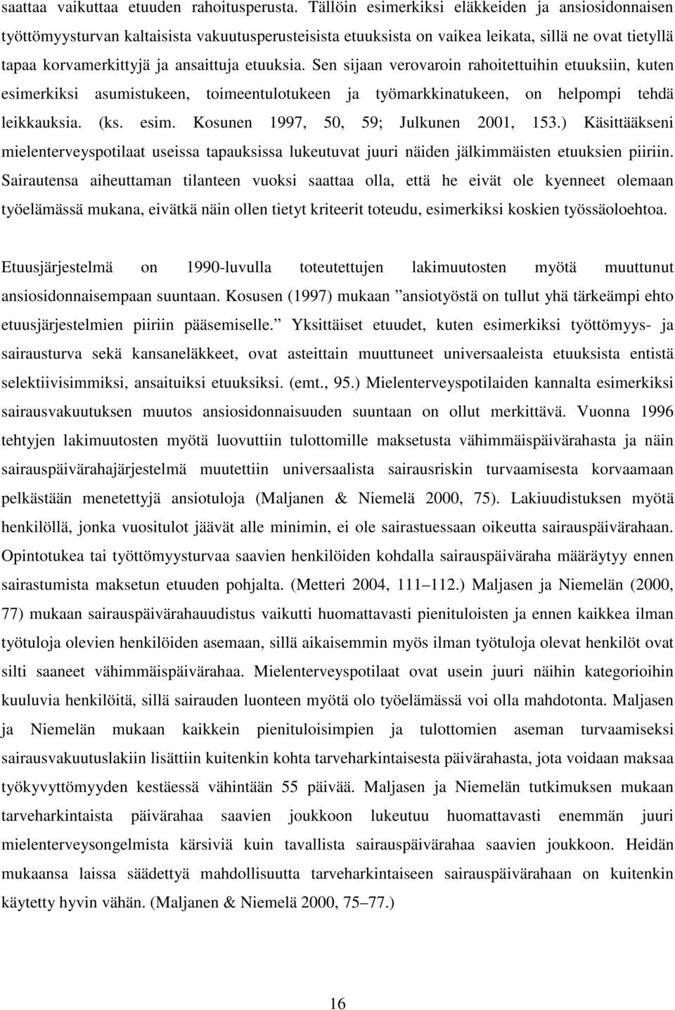 Sen sijaan verovaroin rahoitettuihin etuuksiin, kuten esimerkiksi asumistukeen, toimeentulotukeen ja työmarkkinatukeen, on helpompi tehdä leikkauksia. (ks. esim. Kosunen 1997, 50, 59; Julkunen 2001, 153.