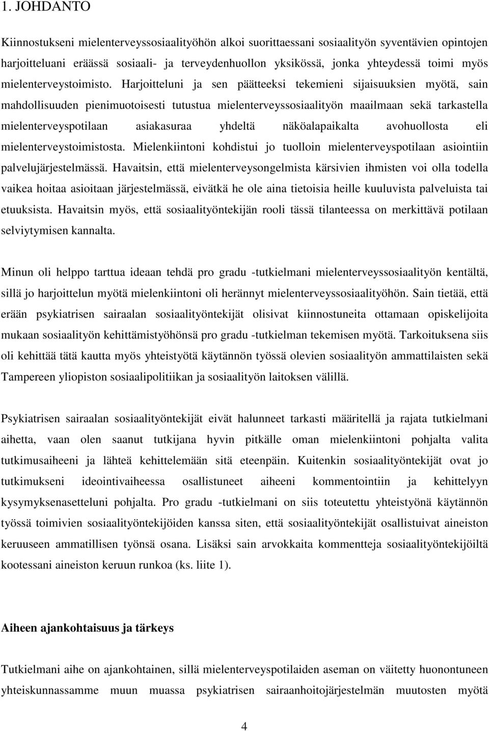 Harjoitteluni ja sen päätteeksi tekemieni sijaisuuksien myötä, sain mahdollisuuden pienimuotoisesti tutustua mielenterveyssosiaalityön maailmaan sekä tarkastella mielenterveyspotilaan asiakasuraa