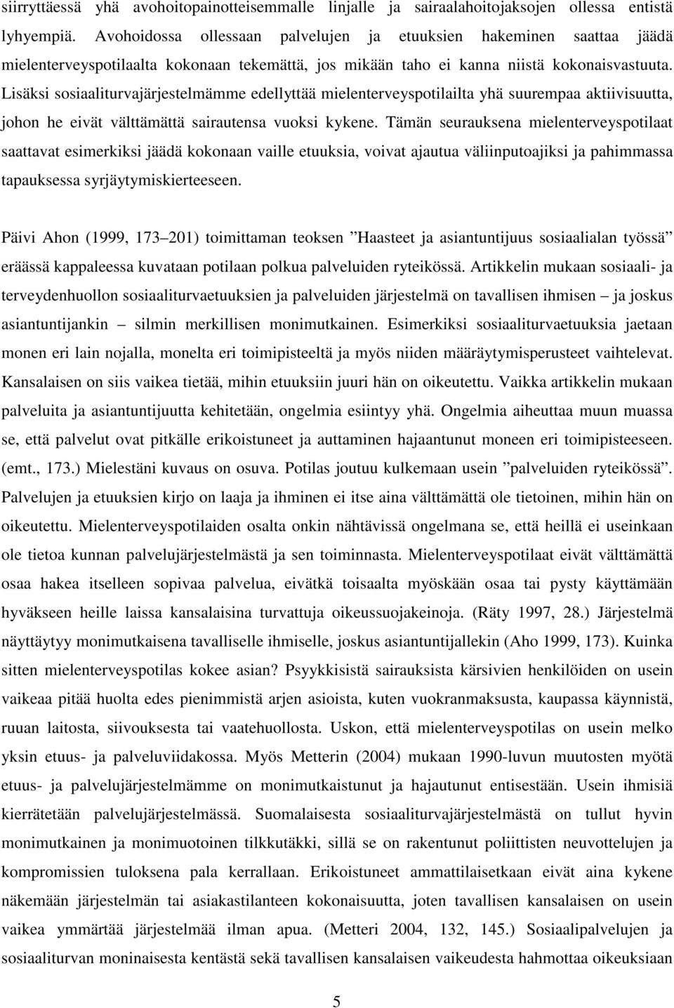 Lisäksi sosiaaliturvajärjestelmämme edellyttää mielenterveyspotilailta yhä suurempaa aktiivisuutta, johon he eivät välttämättä sairautensa vuoksi kykene.