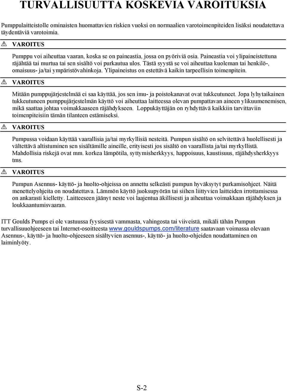 Tästä syystä se voi aiheuttaa kuoleman tai henkilö-, omaisuus- ja/tai ympäristövahinkoja. Ylipaineistus on estettävä kaikin tarpeellisin toimenpitein.