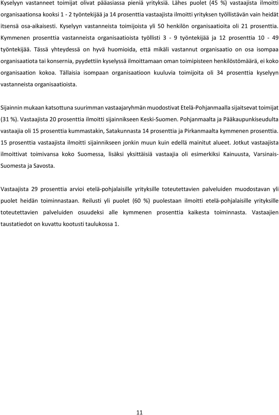 Kyselyyn vastanneista toimijoista yli 50 henkilön organisaatioita oli 21 prosenttia. Kymmenen prosenttia vastanneista organisaatioista työllisti 3-9 työntekijää ja 12 prosenttia 10-49 työntekijää.