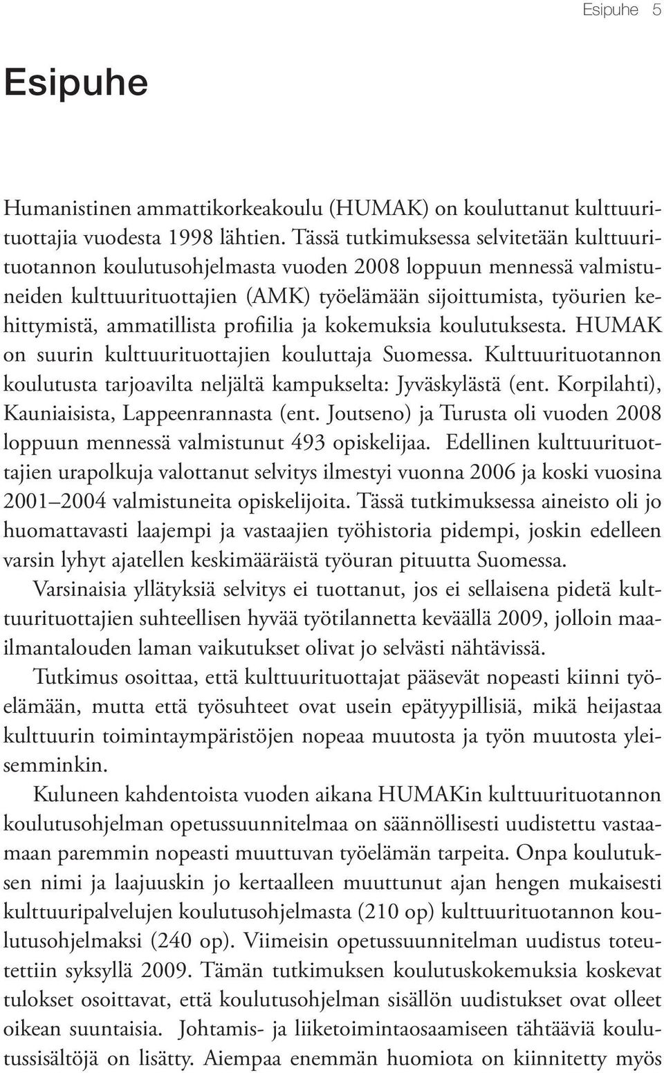 ammatillista profiilia ja kokemuksia koulutuksesta. HUMAK on suurin kulttuurituottajien kouluttaja Suomessa. Kulttuurituotannon koulutusta tarjoavilta neljältä kampukselta: Jyväskylästä (ent.