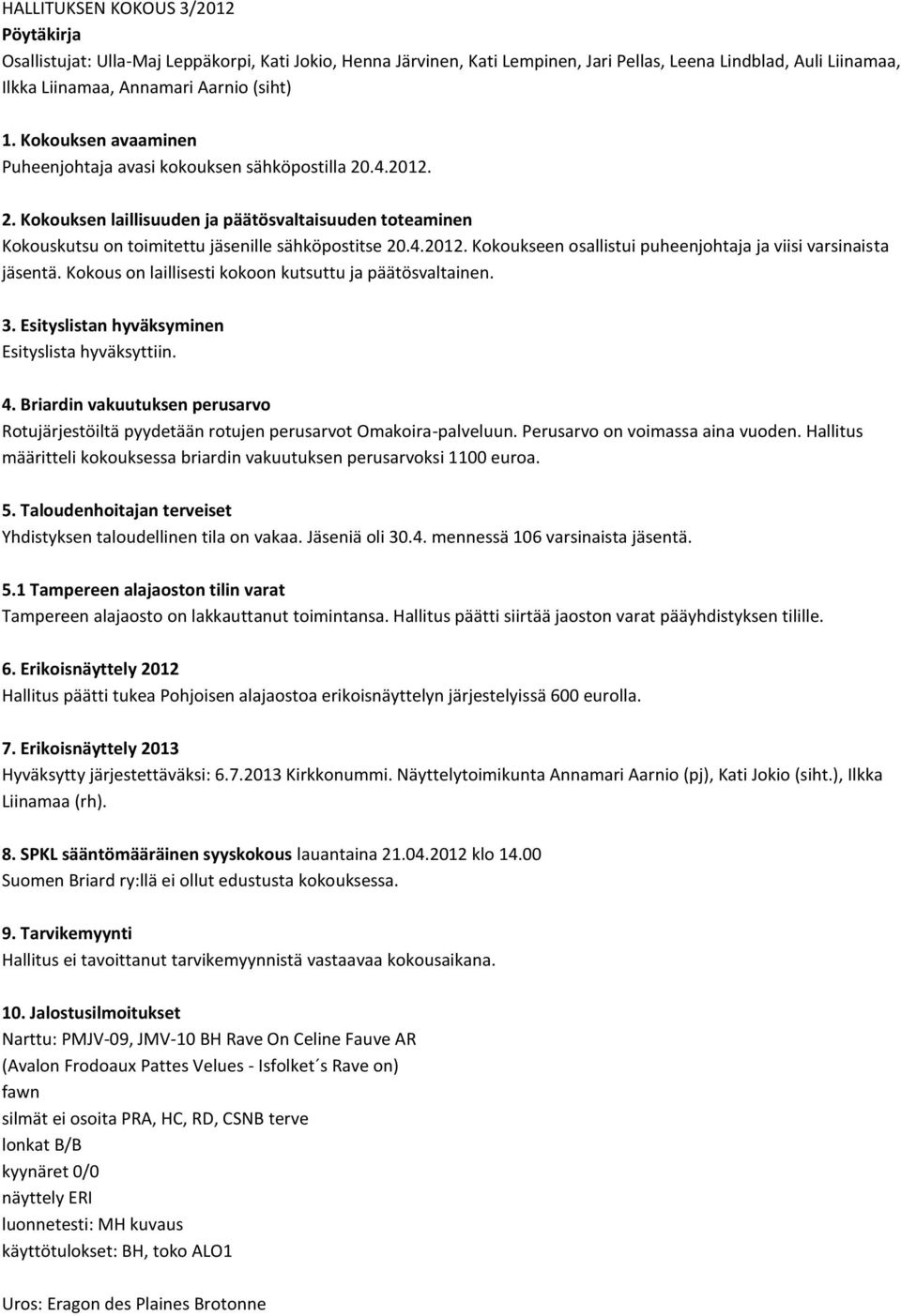 Kokous on laillisesti kokoon kutsuttu ja päätösvaltainen. 3. Esityslistan hyväksyminen Esityslista hyväksyttiin. 4.