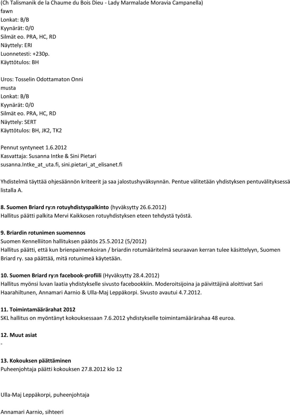 2012 Kasvattaja: Susanna Intke & Sini Pietari susanna.intke_at_uta.fi, sini.pietari_at_elisanet.fi Yhdistelmä täyttää ohjesäännön kriteerit ja saa jalostushyväksynnän.