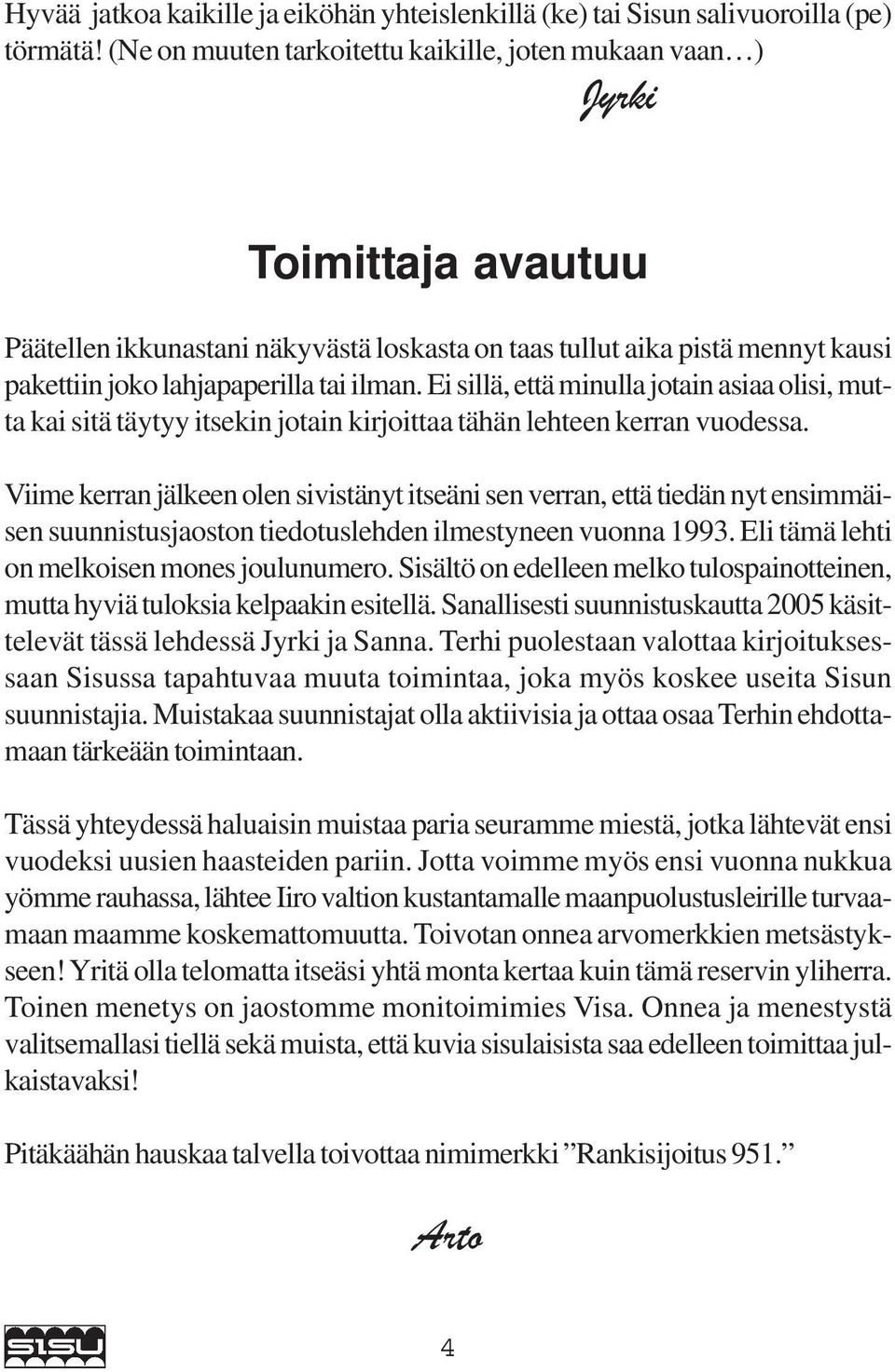 ilman. Ei sillä, että minulla jotain asiaa olisi, mutta kai sitä täytyy itsekin jotain kirjoittaa tähän lehteen kerran vuodessa.