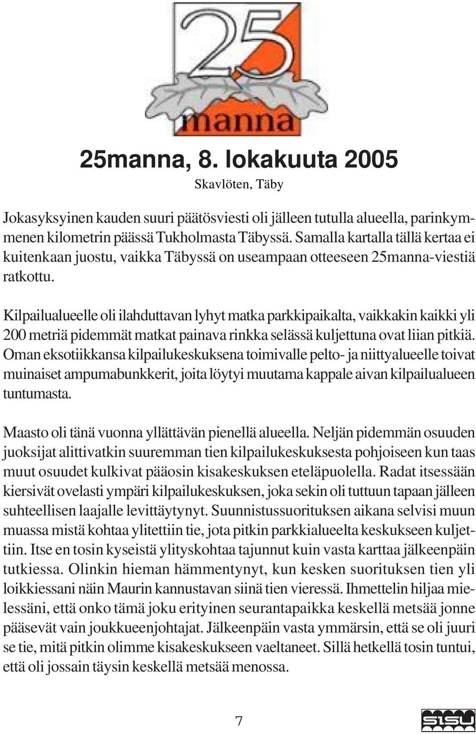 Kilpailualueelle oli ilahduttavan lyhyt matka parkkipaikalta, vaikkakin kaikki yli 200 metriä pidemmät matkat painava rinkka selässä kuljettuna ovat liian pitkiä.