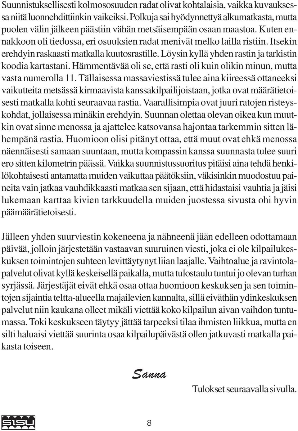 Itsekin erehdyin raskaasti matkalla kuutosrastille. Löysin kyllä yhden rastin ja tarkistin koodia kartastani. Hämmentävää oli se, että rasti oli kuin olikin minun, mutta vasta numerolla 11.