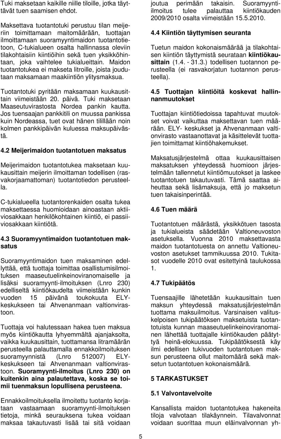 kiintiöihin sekä tuen yksikköhintaan, joka vaihtelee tukialueittain. Maidon tuotantotukea ei makseta litroille, joista joudutaan maksamaan maakiintiön ylitysmaksua.