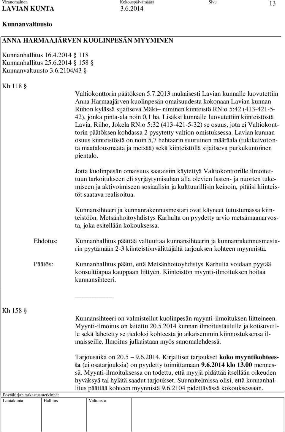 pinta-ala noin 0,1 ha. Lisäksi kunnalle luovutettiin kiinteistöstä Lavia, Riiho, Jokela RN:o 5:32 (413-421-5-32) se osuus, jota ei Valtiokonttorin päätöksen kohdassa 2 pysytetty valtion omistuksessa.