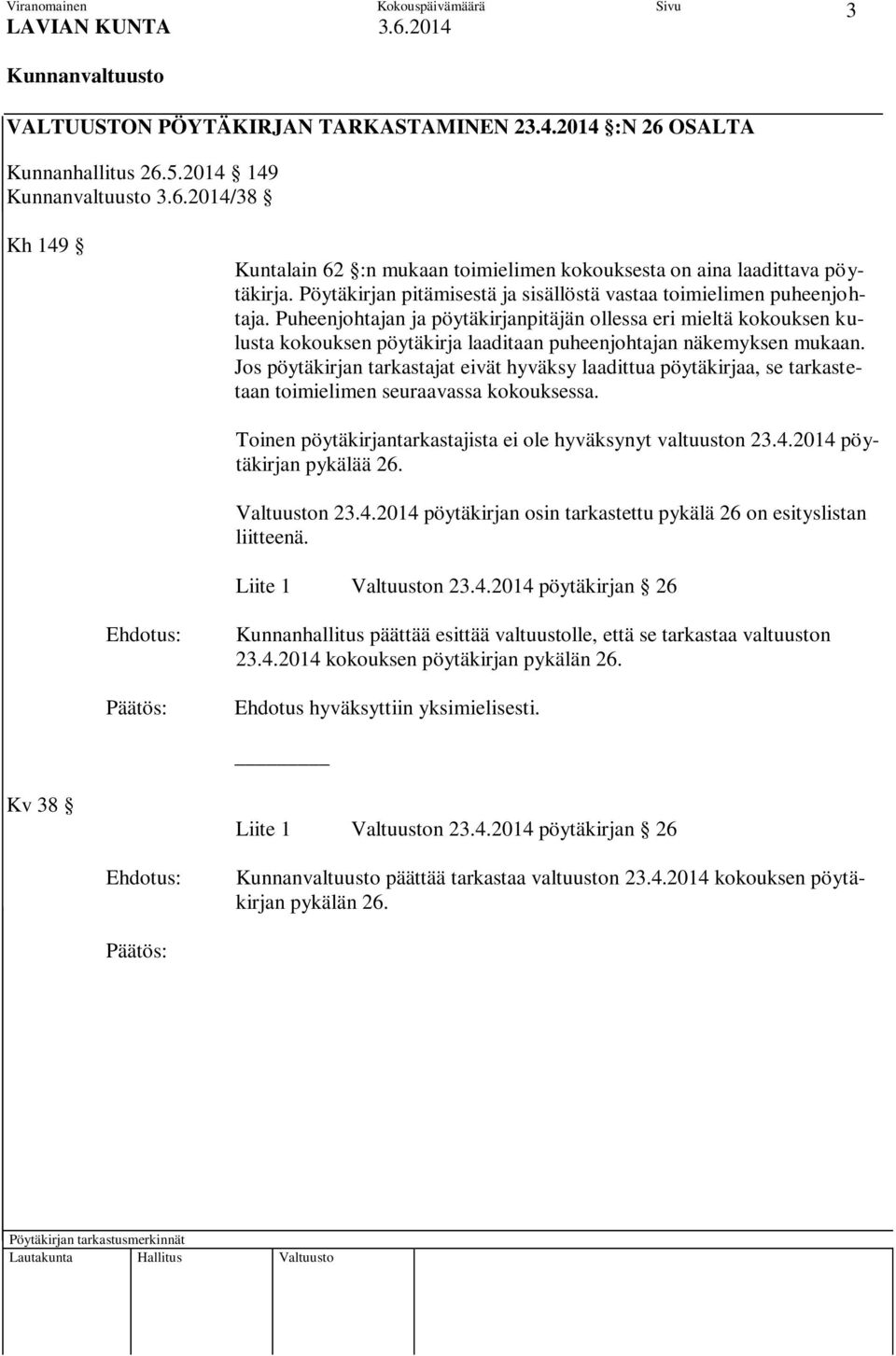 Puheenjohtajan ja pöytäkirjanpitäjän ollessa eri mieltä kokouksen kulusta kokouksen pöytäkirja laaditaan puheenjohtajan näkemyksen mukaan.