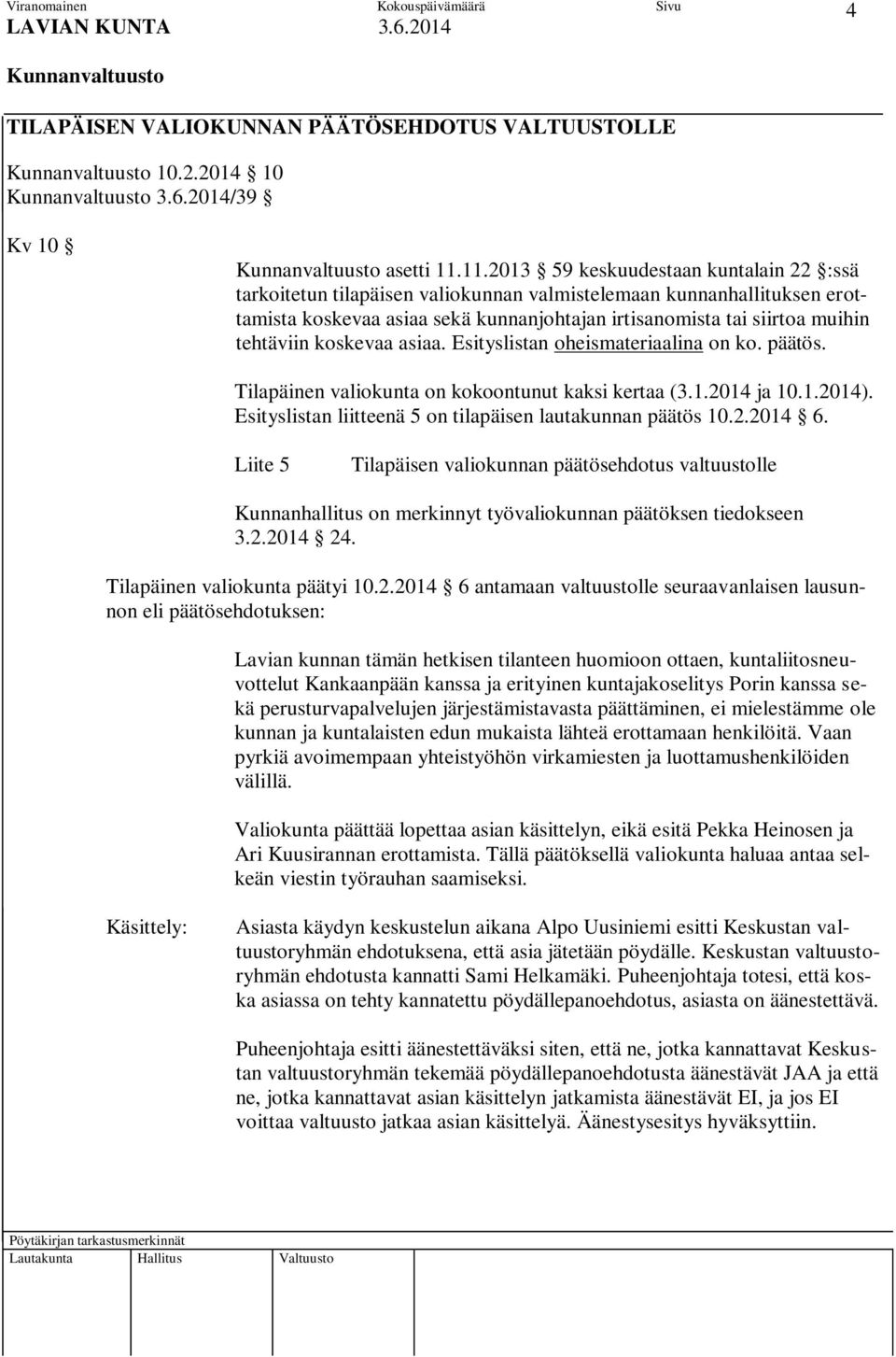 tehtäviin koskevaa asiaa. Esityslistan oheismateriaalina on ko. päätös. Tilapäinen valiokunta on kokoontunut kaksi kertaa (3.1.2014 ja 10.1.2014).