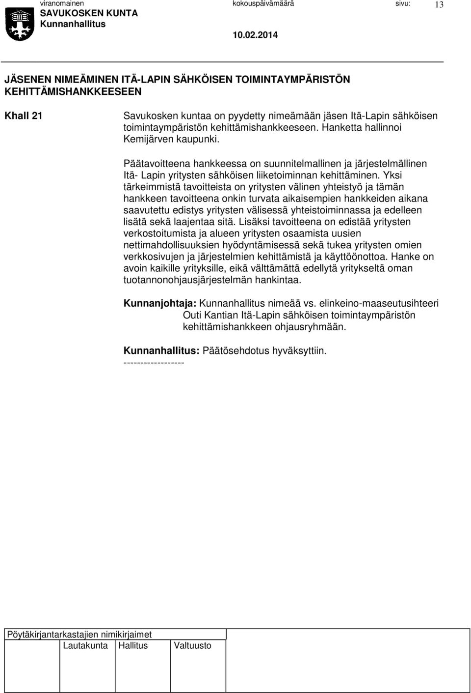 Yksi tärkeimmistä tavoitteista on yritysten välinen yhteistyö ja tämän hankkeen tavoitteena onkin turvata aikaisempien hankkeiden aikana saavutettu edistys yritysten välisessä yhteistoiminnassa ja