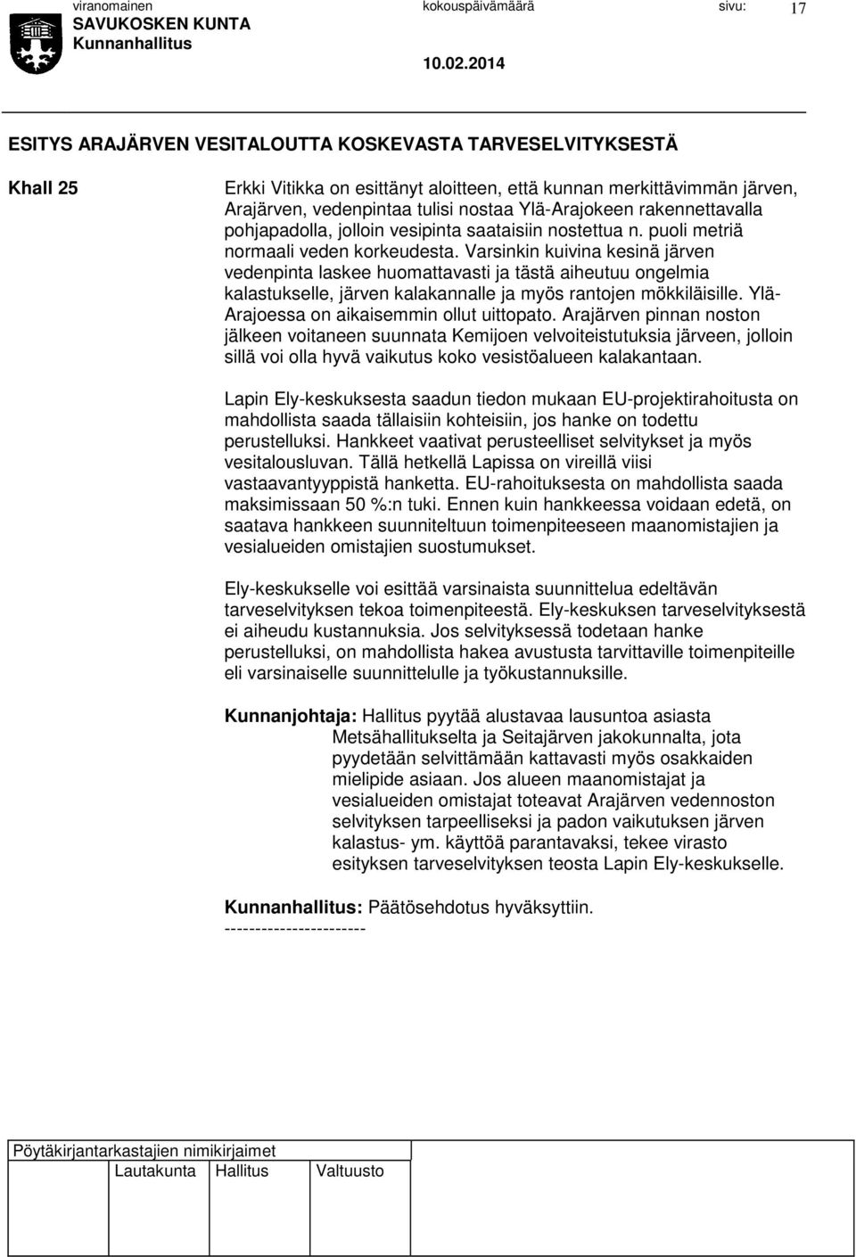 Varsinkin kuivina kesinä järven vedenpinta laskee huomattavasti ja tästä aiheutuu ongelmia kalastukselle, järven kalakannalle ja myös rantojen mökkiläisille.