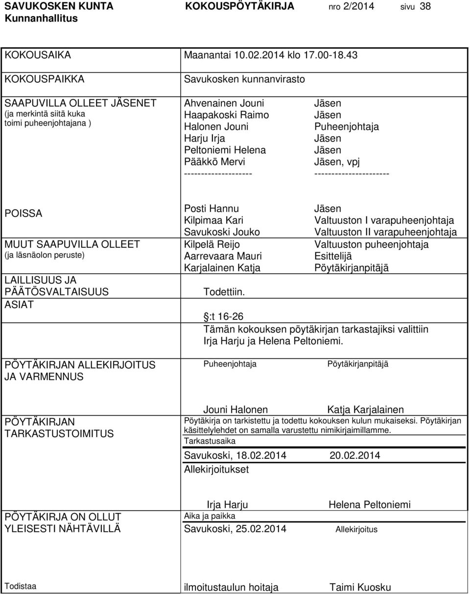 Mervi -------------------- Jäsen Jäsen Puheenjohtaja Jäsen Jäsen Jäsen, vpj ---------------------- POISSA MUUT SAAPUVILLA OLLEET (ja läsnäolon peruste) LAILLISUUS JA PÄÄTÖSVALTAISUUS ASIAT Posti