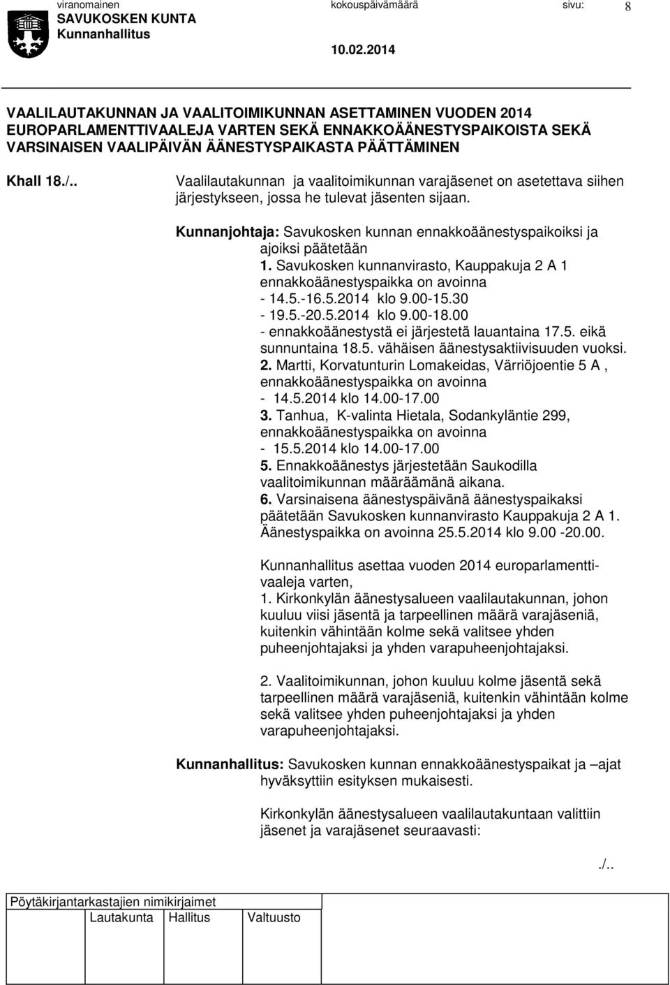 Kunnanjohtaja: Savukosken kunnan ennakkoäänestyspaikoiksi ja ajoiksi päätetään 1. Savukosken kunnanvirasto, Kauppakuja 2 A 1 ennakkoäänestyspaikka on avoinna - 14.5.-16.5.2014 klo 9.00-15.30-19.5.-20.