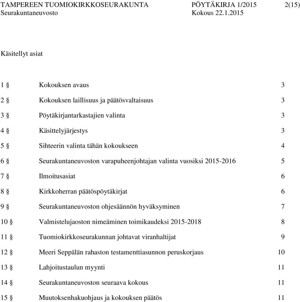 päätöspöytäkirjat 6 9 Seurakuntaneuvoston ohjesäännön hyväksyminen 7 10 Valmistelujaoston nimeäminen toimikaudeksi 2015-2018 8 11 Tuomiokirkkoseurakunnan johtavat